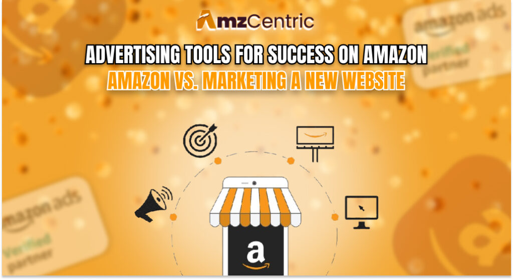 Advertising Tools for Success on Amazon: Amazon vs. Marketing a New Website