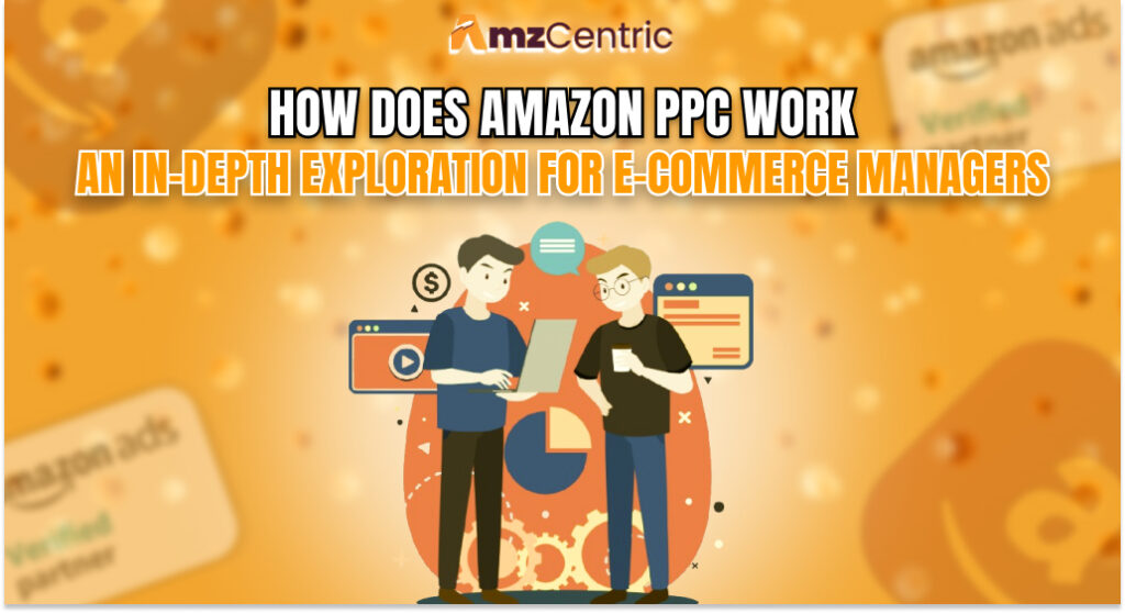 How Does Amazon PPC Work? An In-Depth Exploration for E-commerce Managers