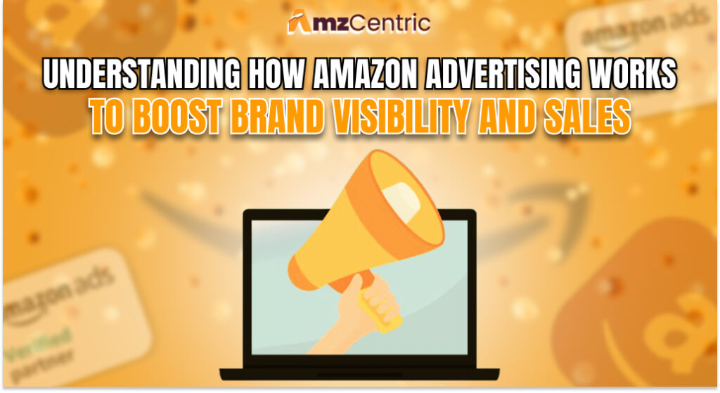 Understanding How Amazon Advertising Works to Boost Brand Visibility and Sales