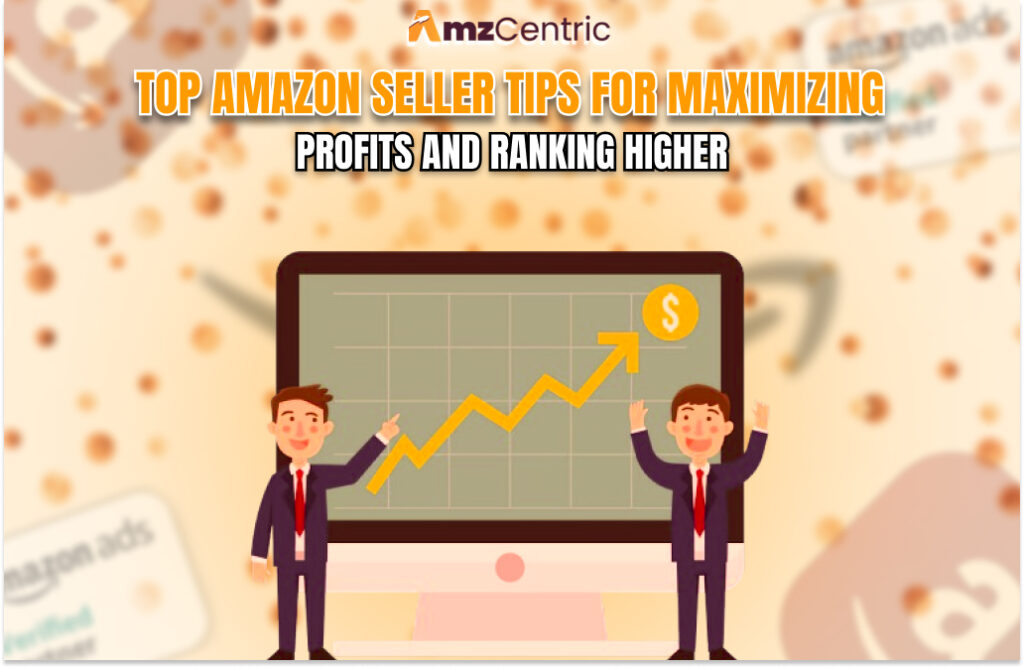 Top Amazon Seller Tips for Maximizing Profits and Ranking Higher