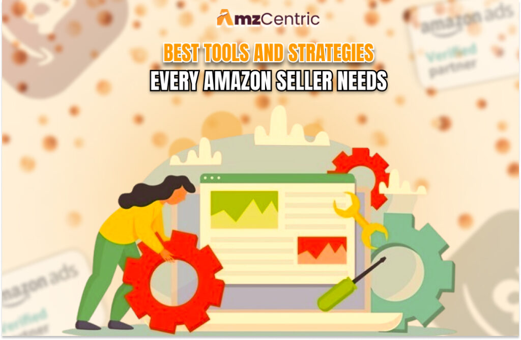 Best Tools and Strategies Every Amazon Seller Needs