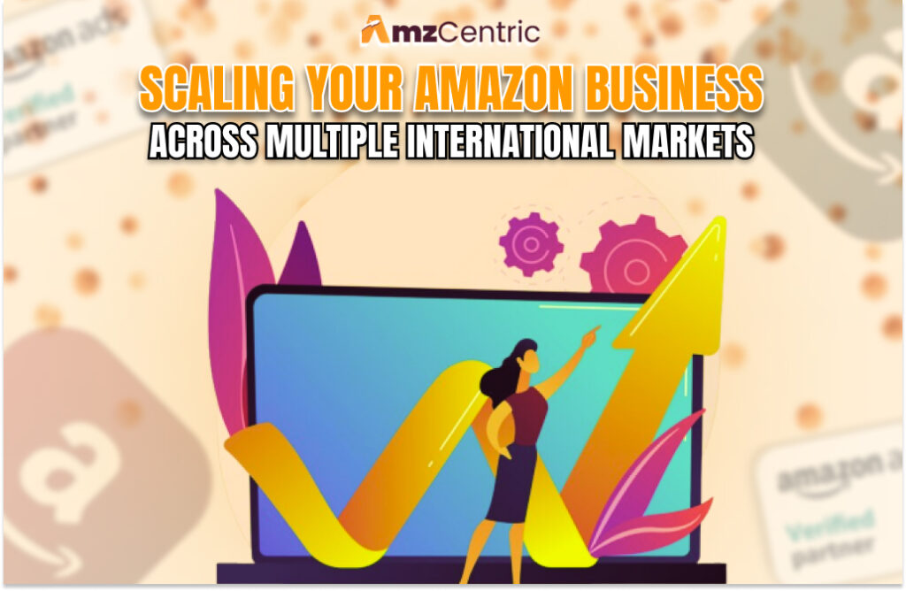 Scaling Your Amazon Business Across Multiple International Markets