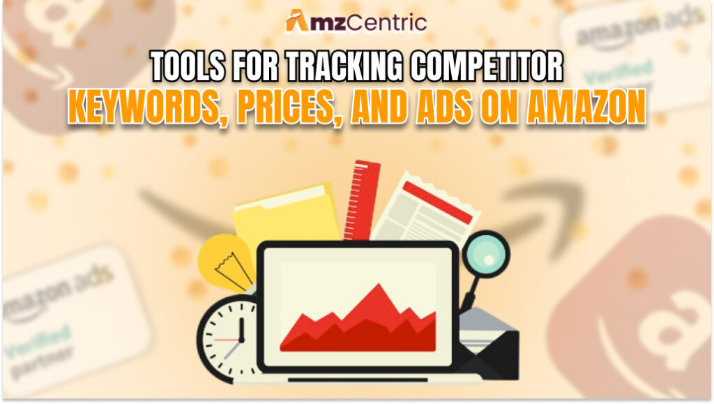 Tools for Tracking Competitor Keywords, Prices, and Ads on Amazon