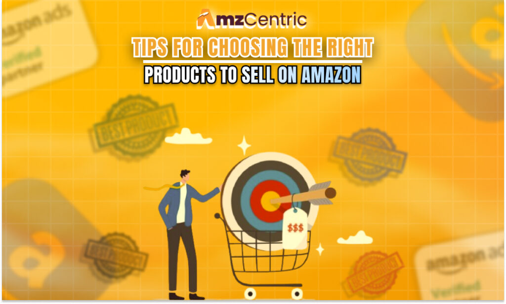 Tips for Choosing the Right Products to Sell on Amazon