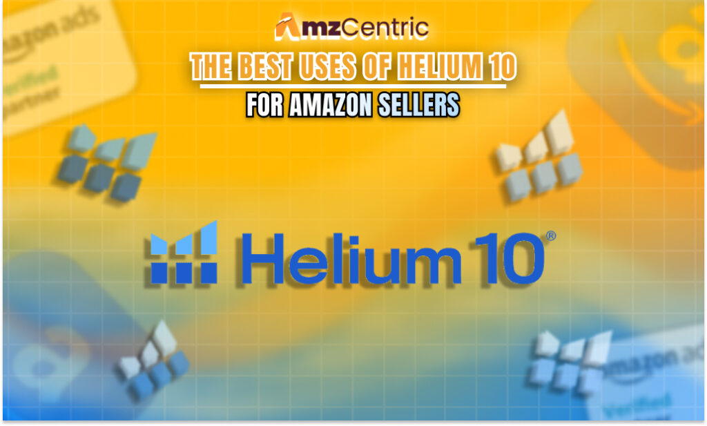 The Best Uses of Helium 10 for Amazon Sellers