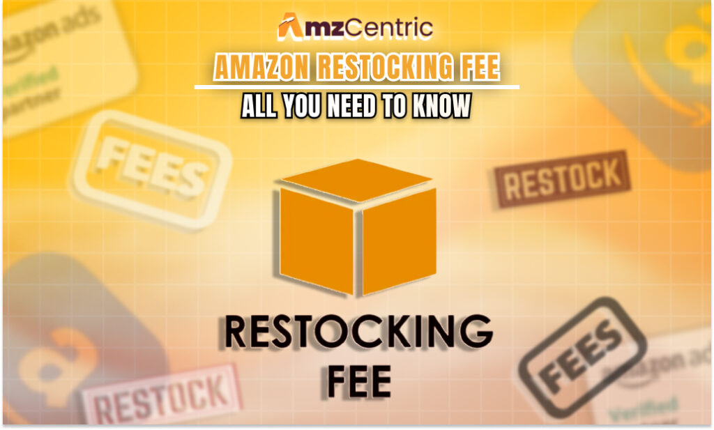 Amazon Restocking Fee: All You Need to Know