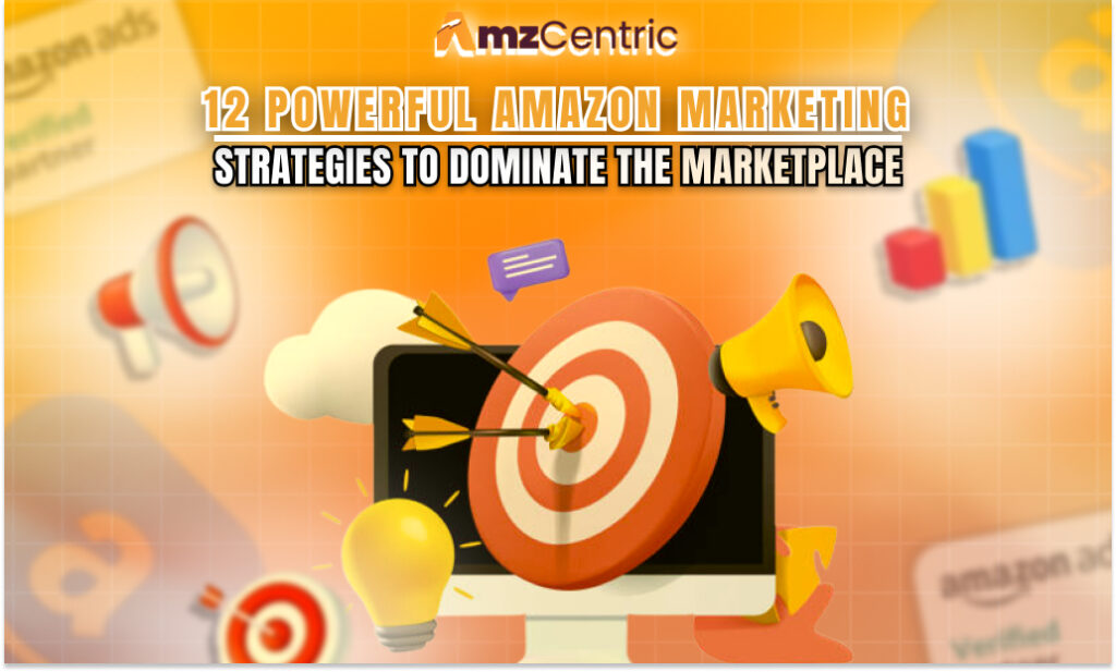 12 Powerful Amazon Marketing Strategies to Dominate the Marketplace