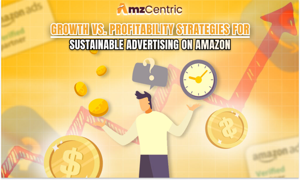 Growth vs. Profitability: Strategies for Sustainable Advertising on Amazon