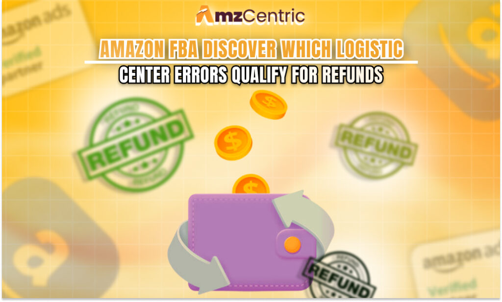 Amazon FBA: Discover Which Logistic Center Errors Qualify for Refunds