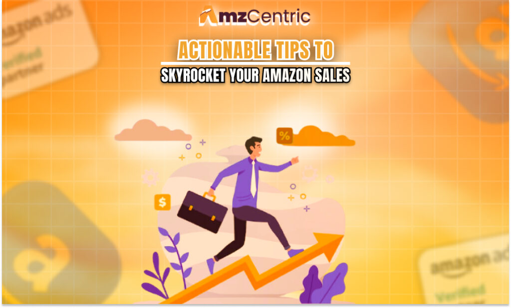 Actionable Tips to Skyrocket Your Amazon Sales