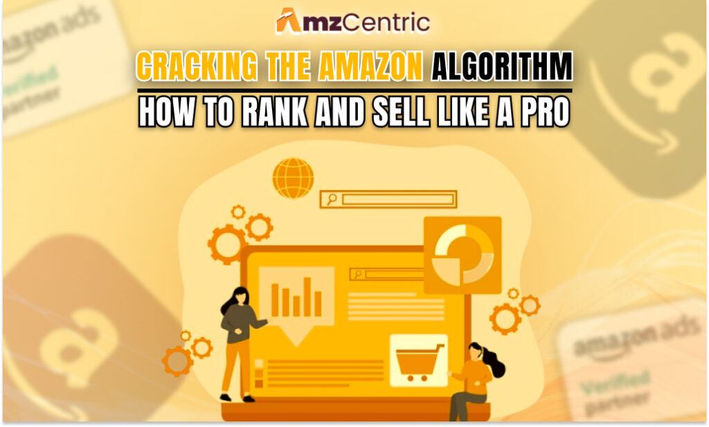 Cracking the Amazon Algorithm: How to Rank and Sell Like a Pro