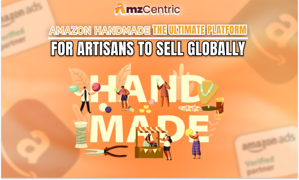 Amazon Handmade: The Ultimate Platform for Artisans to Sell Globally